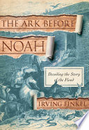 The ark before Noah : decoding the story of the flood /
