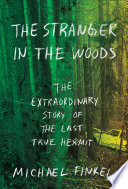 The stranger in the woods : the extraordinary story of the last true hermit /