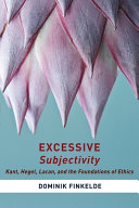 Excessive subjectivity : Kant, Hegel, Lacan, and the foundations of ethics /