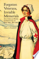 Forgotten veterans, invisible memorials : how American women commemorated the Great War, 1917-1945 /