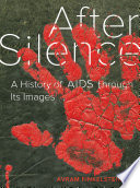 After silence : a history of AIDS through its images /