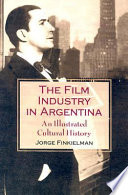 The film industry in Argentina : an illustrated cultural history /