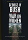 George W. Bush and the war on women : turning back the clock on progress /