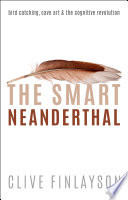 The smart Neanderthal : bird catching, cave art & the cognitive revolution /
