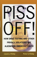 Piss off! : how drug testing and other privacy violations are alienating America's youth /