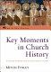 Key moments in church history : a concise introduction to the Catholic Church /