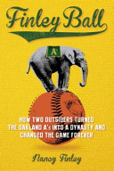 Finley ball : how two baseball outsiders turned the Oakland A's into a dynasty and changed the game forever /