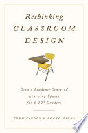 Rethinking classroom design : create student-centered learning spaces for 6-12th graders /