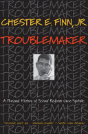 Troublemaker : a personal history of school reform since Sputnik /