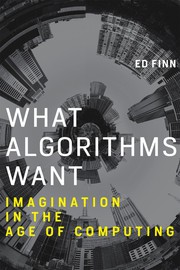 What algorithms want : imagination in the age of computing /