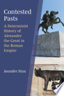 Contested pasts : a determinist history of Alexander the Great in the Roman empire /