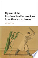 Figures of the pre-Freudian unconscious from Flaubert to Proust /