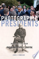 Photographic presidents : making history from daguerreotype to digital /