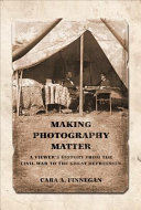 Making photography matter : a viewer's history from the Civil War to the Great Depression /