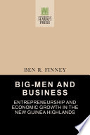 Big-men and business, entrepreneurship and economic growth in the New Guinea highlands /