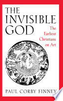 The invisible God : the earliest Christians on art /
