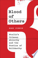 Blood of others : Stalin's Crimean atrocity and the poetics of solidarity /