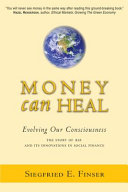 Money can heal : evolving our consciousness and the story of RSF and innovations in social finance /