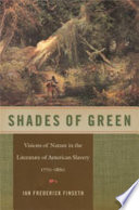 Shades of green : visions of nature in the literature of American slavery, 1770-1860 /