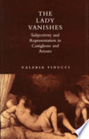 The lady vanishes : subjectivity and representation in Castiglione and Ariosto /