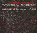 Arquitectura topogràfica = Arquitectura topográfica = Topographical architecture : Andreu Arriola & Carme Fiol : Barcelona, 1987-2012 /