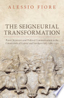 The seigneurial transformation : power structures and political communication in the countryside of central and northern Italy, 1080-1130 /