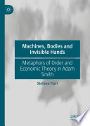 Machines, Bodies and Invisible Hands : Metaphors of Order and Economic Theory in Adam Smith /