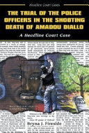 The trial of the police officers in the shooting death of Amadou Diallo : a headline court case /