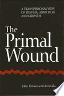 The primal wound : a transpersonal view of trauma, addiction, and growth /