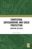 Contextual safeguarding and child protection : rewriting the rules /