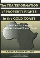 The transformation of property rights in the Gold Coast : an empirical analysis applying rational choice theory /