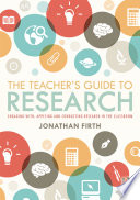 The teacher's guide to research : engaging with, applying and conducting research in the classroom /