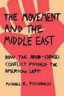 The movement and the Middle East : how the Arab-Israeli conflict divided the American Left /