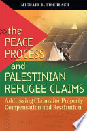The peace process and Palestinian refugee claims : addressing claims for property compensation and restitution /