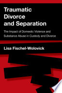 Traumatic divorce and separation : the impact of domestic violence and substance abuse in custody and divorce /