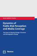 Dynamics of Public Risk Perception and Media Coverage The Cases of Climate Change, Terrorism and Demographic Change.