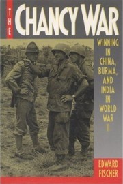 The chancy war : winning in China, Burma, and India in World War Two /