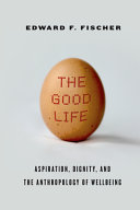 The good life : aspiration, dignity, and the anthropology of wellbeing /