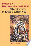 Women who wrestled with God : biblical stories of Israel's beginnings /