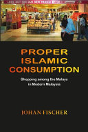 Proper Islamic consumption : shopping among the Malays in modern Malaysia /