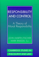 Responsibility and control : a theory of moral responsibility /