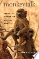 Monkeytalk : inside the worlds and minds of primates /