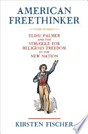 American freethinker : Elihu Palmer and the struggle for religious freedom in the new nation /