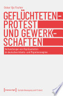 Geflüchtetenprotest und Gewerkschaften : Verhandlungen von Repräsentation im deutschen Arbeits- und Migrationsregime /