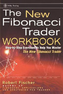 The new Fibonacci trader workbook : step-by-step exercises to help you master The New Fibonacci trader /