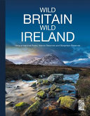 Wild Britain, wild Ireland : unique national parks, nature reserves and biosphere reserves /