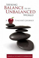 Seeking balance in an unbalanced world : a teacher's journey /