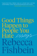 Good things happen to people you hate : essays /