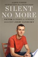 Silent no more : Victim 1's fight for justice against Jerry Sandusky /