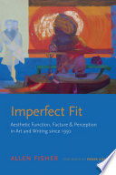 Imperfect fit : aesthetic function, facture, and perception in art and writing since 1950 /